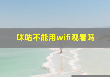 咪咕不能用wifi观看吗