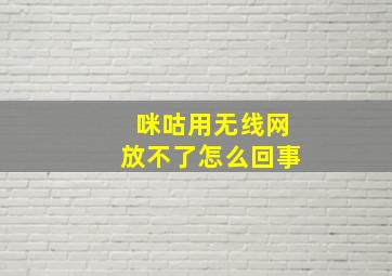 咪咕用无线网放不了怎么回事