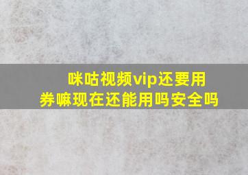 咪咕视频vip还要用券嘛现在还能用吗安全吗