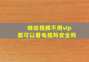 咪咕视频不用vip都可以看电视吗安全吗