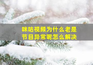 咪咕视频为什么老是节目异常呢怎么解决