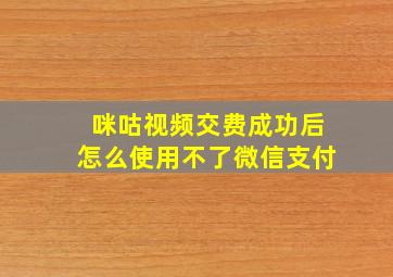 咪咕视频交费成功后怎么使用不了微信支付