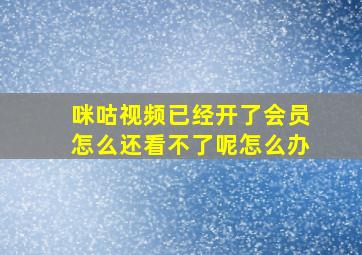 咪咕视频已经开了会员怎么还看不了呢怎么办