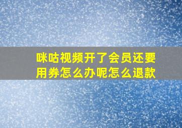 咪咕视频开了会员还要用券怎么办呢怎么退款