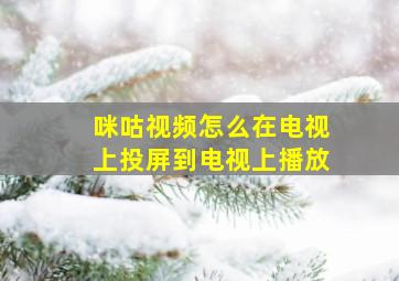 咪咕视频怎么在电视上投屏到电视上播放