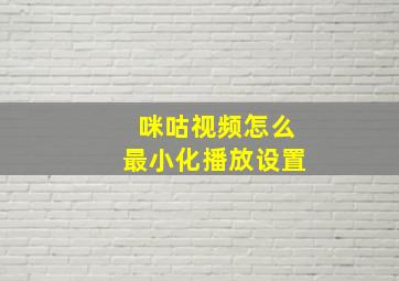 咪咕视频怎么最小化播放设置