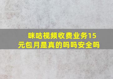 咪咕视频收费业务15元包月是真的吗吗安全吗