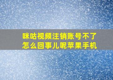 咪咕视频注销账号不了怎么回事儿呢苹果手机