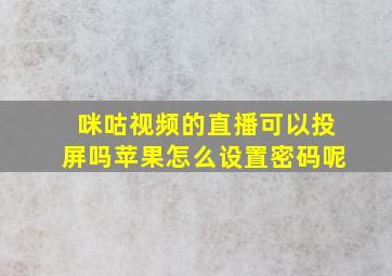 咪咕视频的直播可以投屏吗苹果怎么设置密码呢