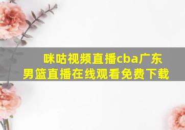 咪咕视频直播cba广东男篮直播在线观看免费下载