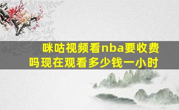 咪咕视频看nba要收费吗现在观看多少钱一小时