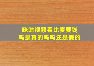 咪咕视频看比赛要钱吗是真的吗吗还是假的