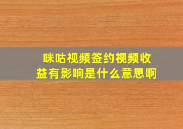 咪咕视频签约视频收益有影响是什么意思啊