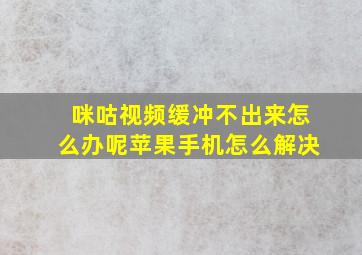 咪咕视频缓冲不出来怎么办呢苹果手机怎么解决