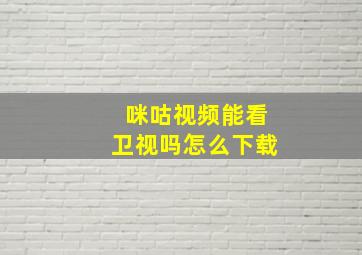 咪咕视频能看卫视吗怎么下载