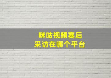 咪咕视频赛后采访在哪个平台