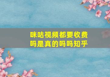 咪咕视频都要收费吗是真的吗吗知乎