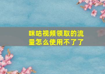 咪咕视频领取的流量怎么使用不了了