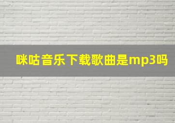 咪咕音乐下载歌曲是mp3吗