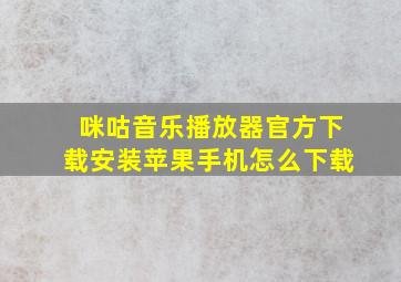 咪咕音乐播放器官方下载安装苹果手机怎么下载