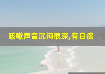 咳嗽声音沉闷很深,有白痰