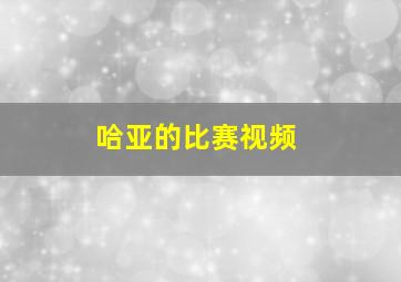 哈亚的比赛视频