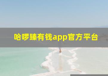 哈啰臻有钱app官方平台