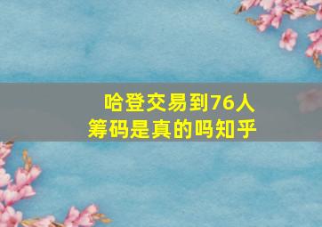 哈登交易到76人筹码是真的吗知乎