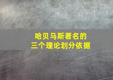 哈贝马斯著名的三个理论划分依据