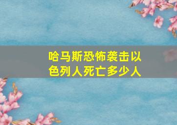 哈马斯恐怖袭击以色列人死亡多少人