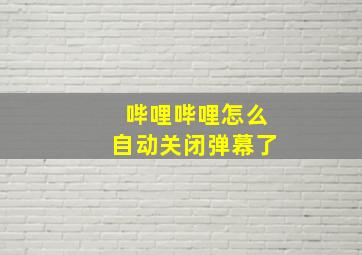 哔哩哔哩怎么自动关闭弹幕了