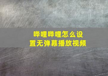 哔哩哔哩怎么设置无弹幕播放视频