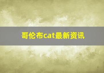 哥伦布cat最新资讯