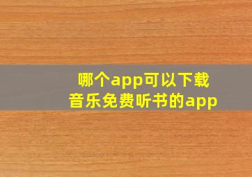 哪个app可以下载音乐免费听书的app