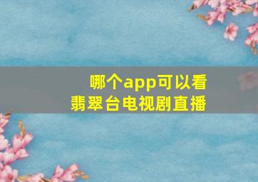 哪个app可以看翡翠台电视剧直播