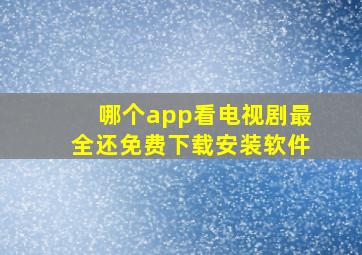 哪个app看电视剧最全还免费下载安装软件