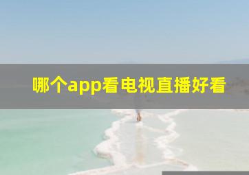 哪个app看电视直播好看