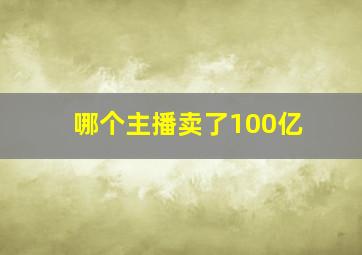 哪个主播卖了100亿