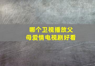 哪个卫视播放父母爱情电视剧好看