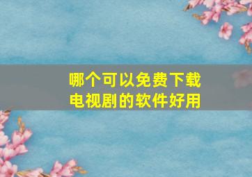 哪个可以免费下载电视剧的软件好用