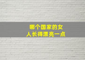 哪个国家的女人长得漂亮一点