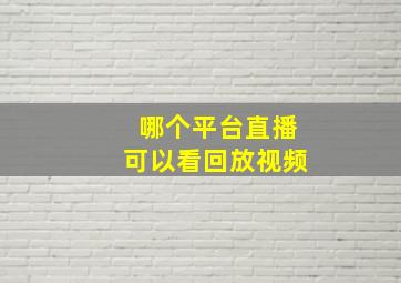 哪个平台直播可以看回放视频