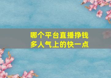 哪个平台直播挣钱多人气上的快一点