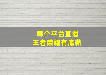 哪个平台直播王者荣耀有底薪