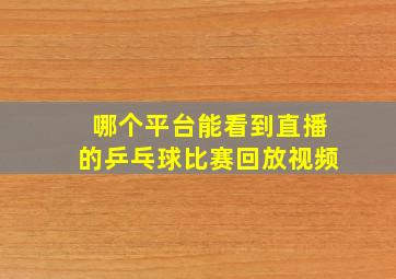 哪个平台能看到直播的乒乓球比赛回放视频