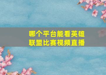 哪个平台能看英雄联盟比赛视频直播