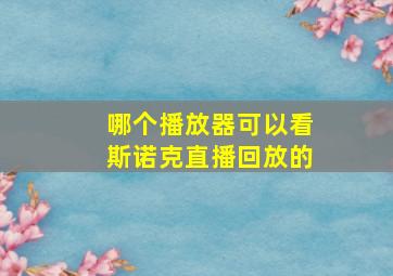 哪个播放器可以看斯诺克直播回放的