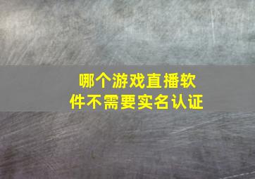 哪个游戏直播软件不需要实名认证