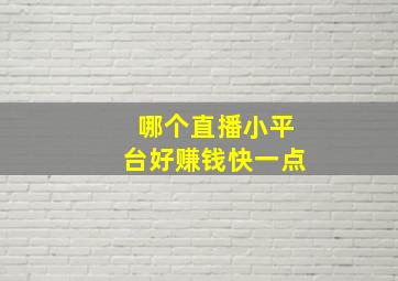 哪个直播小平台好赚钱快一点