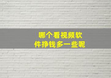 哪个看视频软件挣钱多一些呢